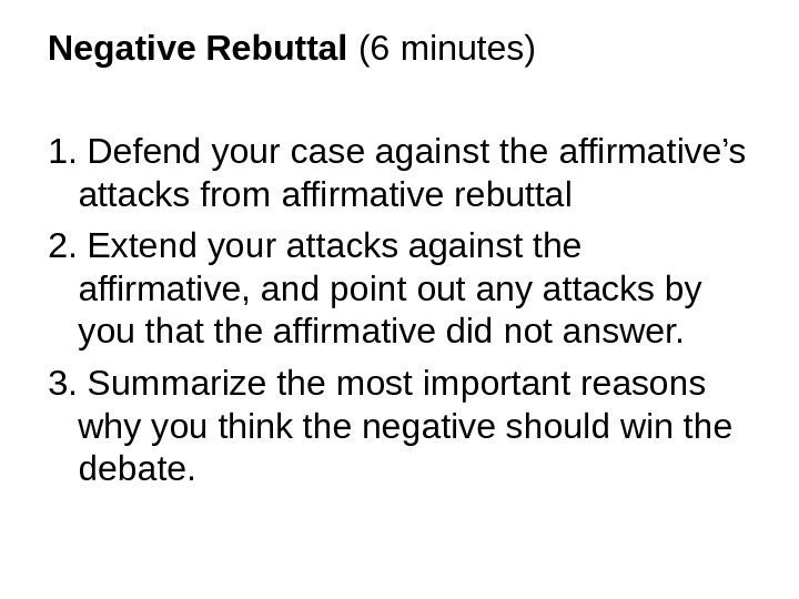 Negative Rebuttal (6 minutes) 1. Defend your case against the affirmative’s attacks from affirmative