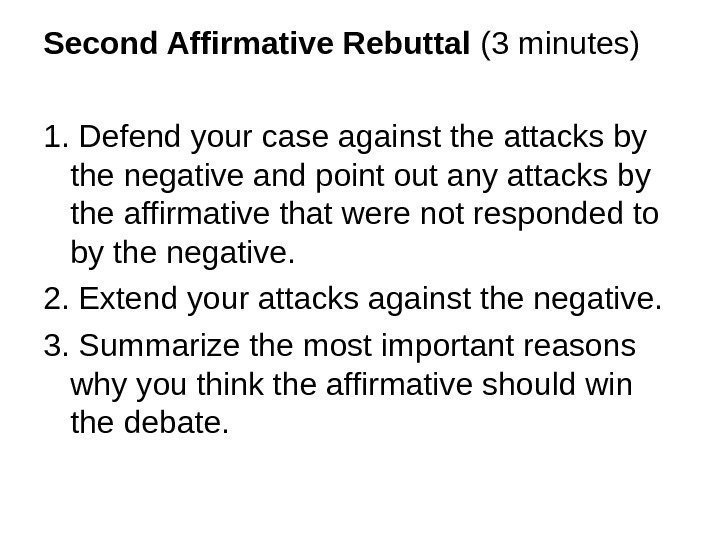 Second Affirmative Rebuttal (3 minutes) 1. Defend your case against the attacks by the