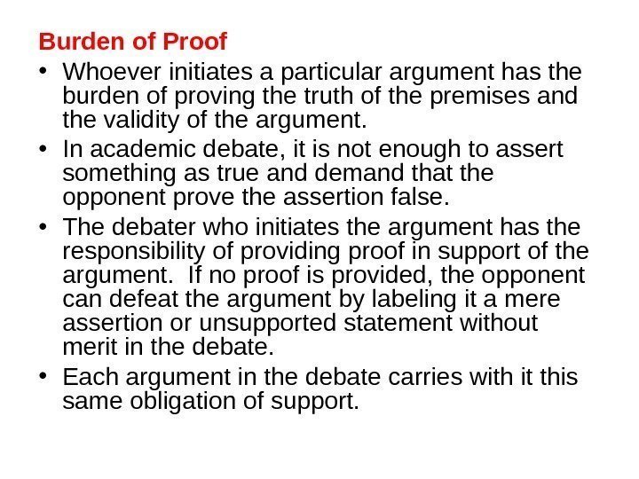 Burden of Proof • Whoever initiates a particular argument has the burden of proving