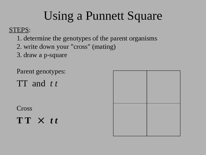 Using a Punnett Square STEPS :  1. determine the genotypes of the parent
