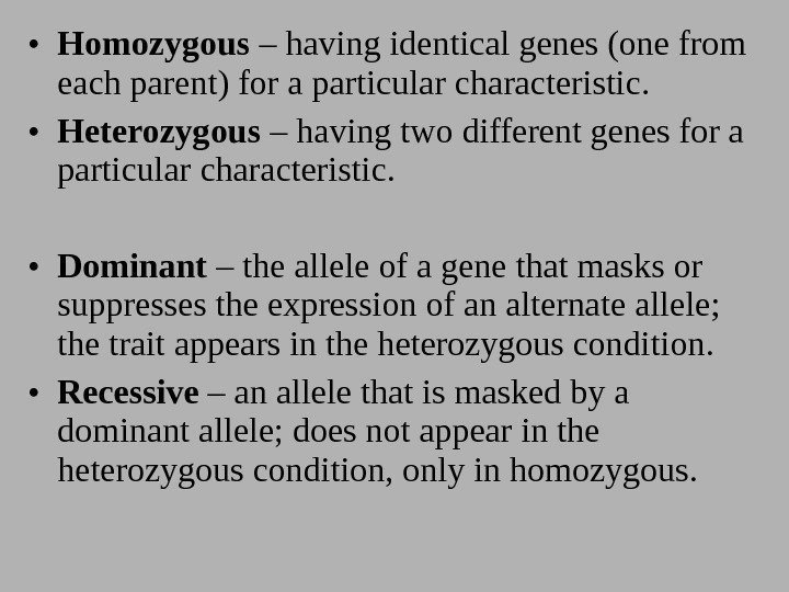  • Homozygous – having identical genes (one from each parent) for a particular