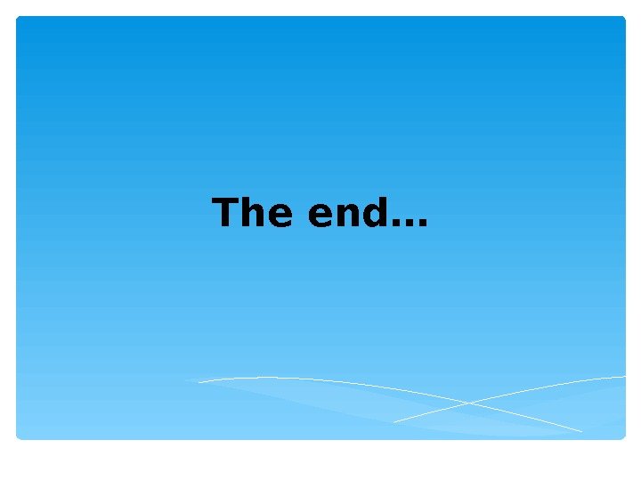 The end…  