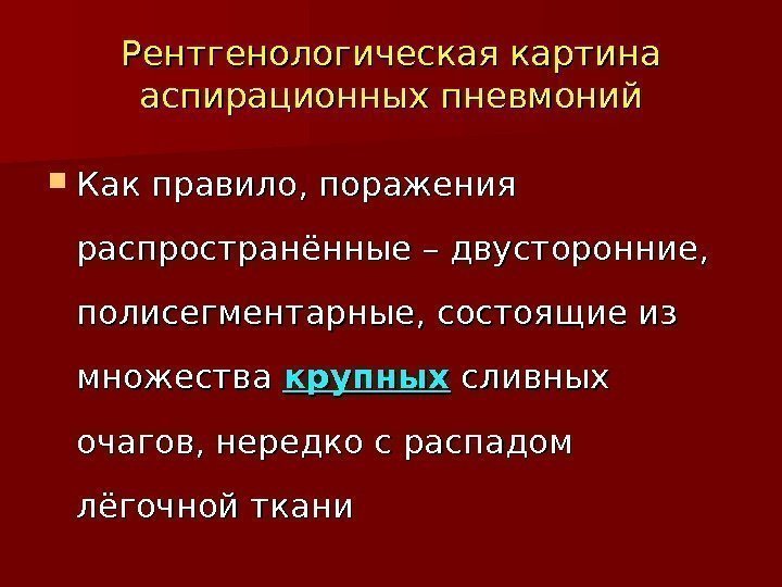 Рентгенологическая картина аспирационных пневмоний Как правило, поражения распространённые – двусторонние,  полисегментарные, состоящие из