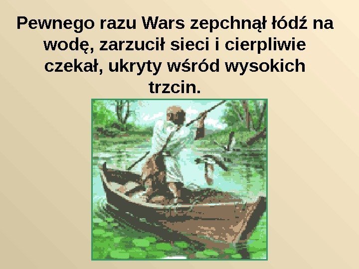  Pewnego razu Wars zepchnął łódź na wodę, zarzucił sieci i cierpliwie czekał, ukryty