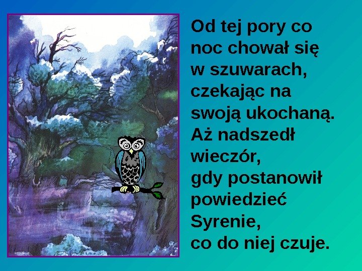   Od tej pory co noc chował się w szuwarach,  czekając na