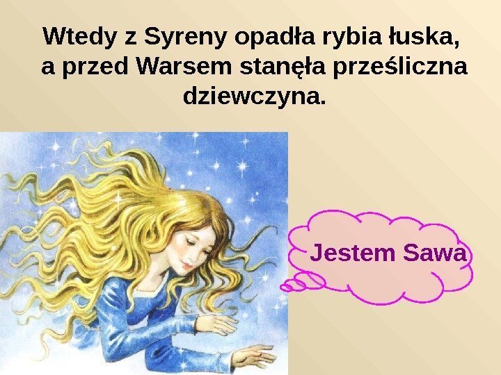  Wtedy z Syreny opadła rybia łuska,  a przed Warsem stanęła prześliczna dziewczyna.