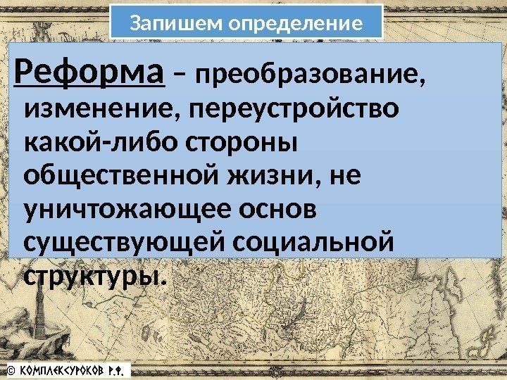 Запишем определение Реформа – преобразование,  изменение, переустройство какой-либо стороны общественной жизни, не уничтожающее