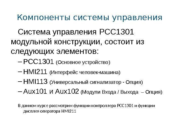 Компоненты системы управления Система управления PCC 1301 модульной конструкции, состоит из следующих элементов: –