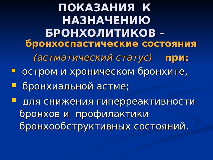 ПОКАЗАНИЯ К  НАЗНАЧЕНИЮ БРОНХОЛИТИКОВ - бронхоспастические состояния (астматический статус) при: остром и хроническом