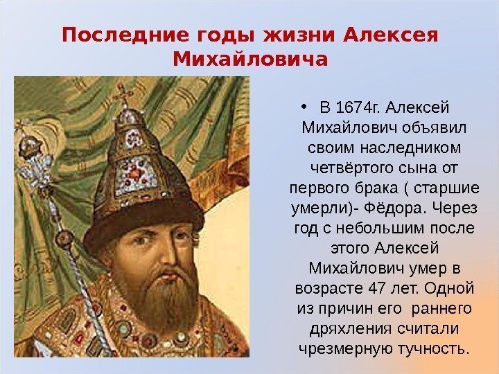 Последние годы жизни Алексея Михайловича • В 1674 г. Алексей Михайлович объявил своим наследником