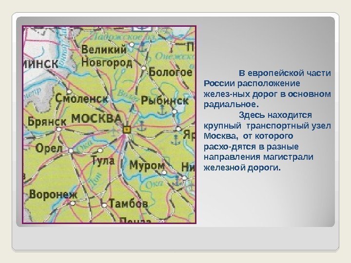 В европейской части России расположение желез-ных дорог в основном радиальное. Здесь находится крупный транспортный