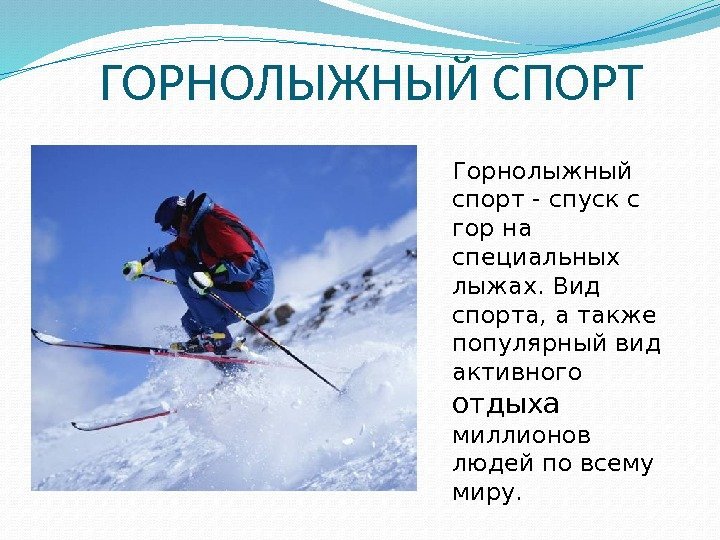 ГОРНОЛЫЖНЫЙ СПОРТ Горнолыжный спорт - спуск с гор на специальных лыжах. Вид спорта, а