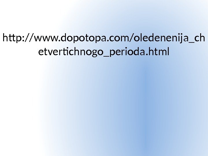 http: //www. dopotopa. com/oledenenija_ch etvertichnogo_perioda. html 