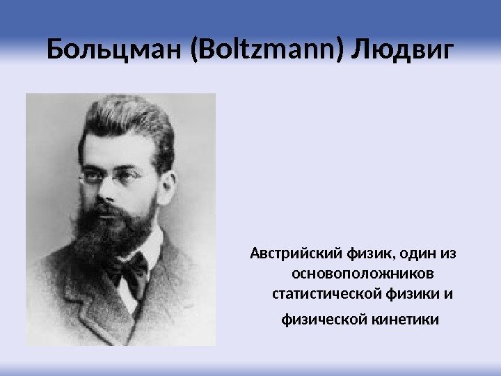 Больцман (Boltzmann) Людвиг Австрийский физик, один из основоположников статистической физики и физической кинетики 