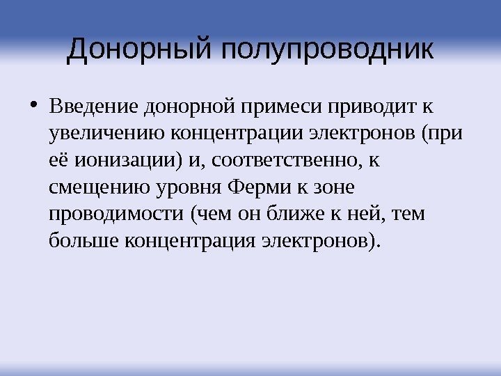 Донорный полупроводник • Введение донорной примеси приводит к увеличению концентрации электронов (при её ионизации)