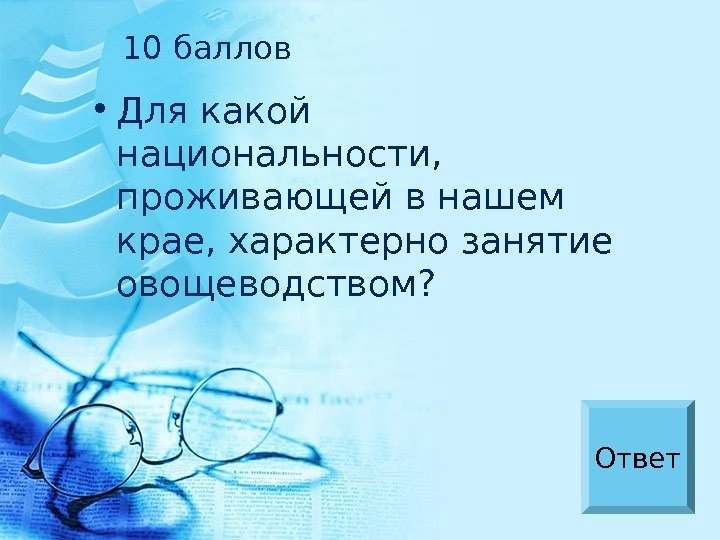  • Для какой национальности,  проживающей в нашем крае, характерно занятие овощеводством? Ответ10