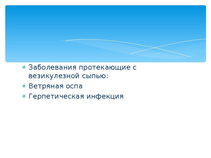  Заболевания протекающие с везикулезной сыпью:  Ветряная оспа Герпетическая инфекция  