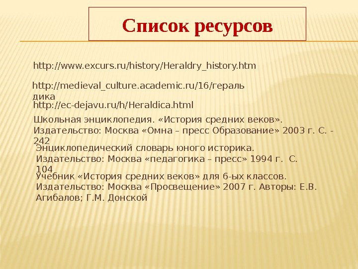 Список ресурсов http: //www. excurs. ru/history/Heraldry_history. htm http: //medieval_culture. academic. ru/16/гераль дика http: //ec-dejavu.