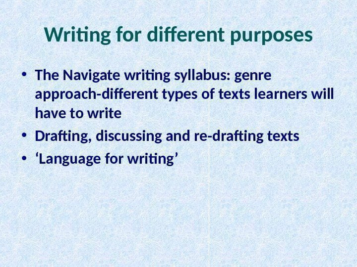 Writing for different purposes • The Navigate writing syllabus: genre approach-different types of texts