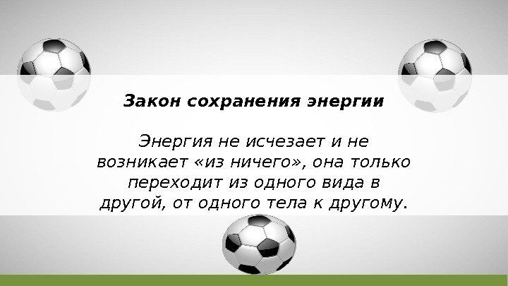 Закон сохранения энергии Энергия не исчезает и не возникает «из ничего» , она только