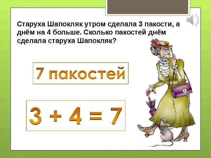 Старуха Шапокляк утром сделала 3 пакости, а днём на 4 больше. Сколько пакостей днём