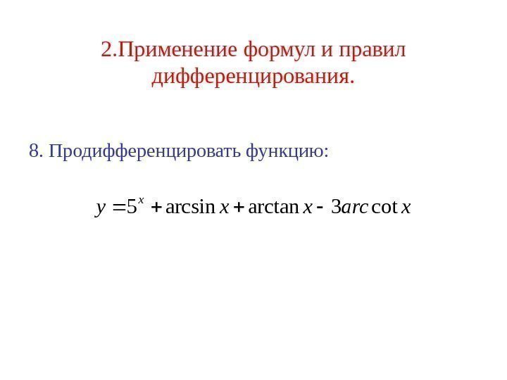 2. Применение формул и правил дифференцирования. 8. Продифференцировать функцию: xarcxxy x cot 3 arctanarcsin