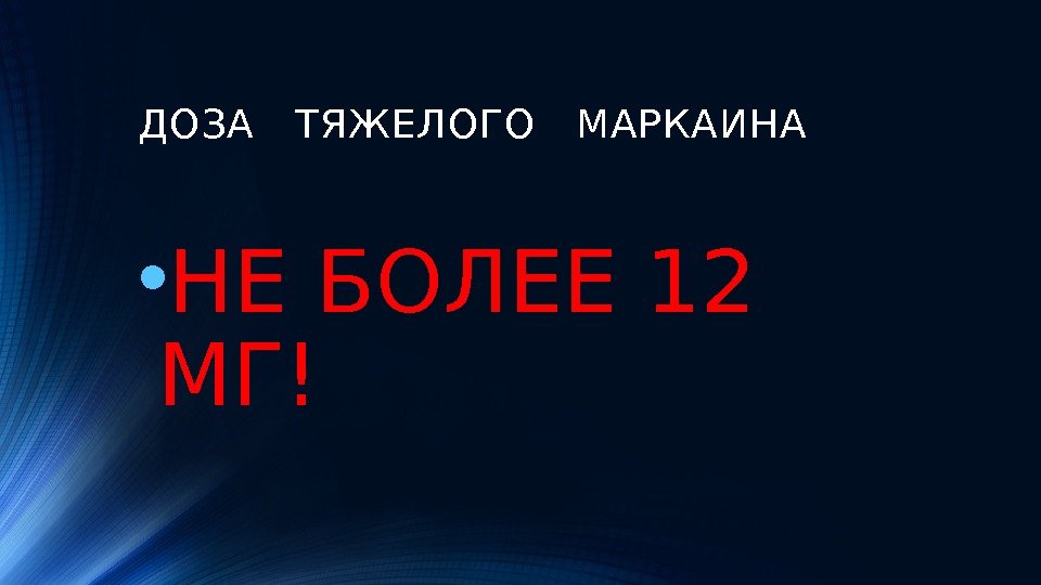 ДОЗА  ТЯЖЕЛОГО  МАРКАИНА • НЕ БОЛЕЕ 12 МГ! 