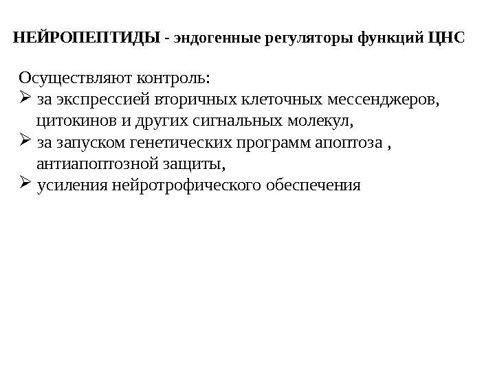 НЕЙРОПЕПТИДЫ - эндогенные регуляторы функций ЦНС Осуществляют контроль: за экспрессией вторичных клеточных мессенджеров, 