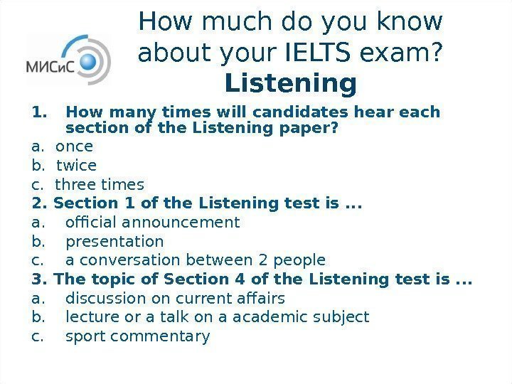 How much do you know about your IELTS exam?  Listening 1. How 