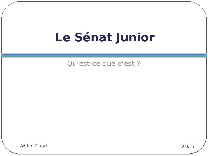 Le Sénat Junior Qu’est-ce que c’est ?  2/9/17 Adrien Clupot 18 