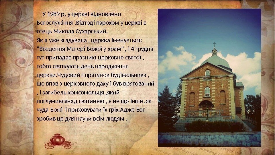  У 1989 р. у церкві відновлено Богослужіння. Відтоді парохом у церкві є отець