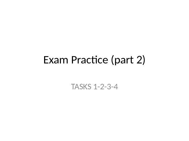 Exam Practice (part 2) TASKS 1 -2 -3 -4 