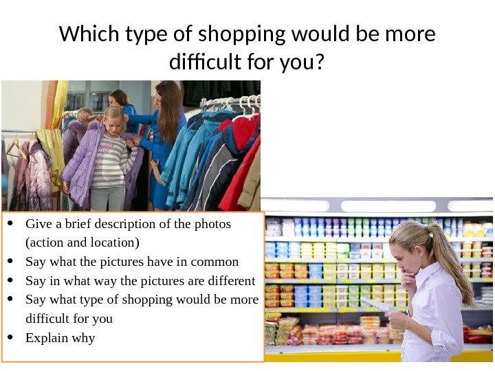 Which type of shopping would be more difficult for you?  Give a brief