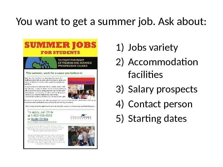 You want to get a summer job. Ask about: 1) Jobs variety 2) Accommodation