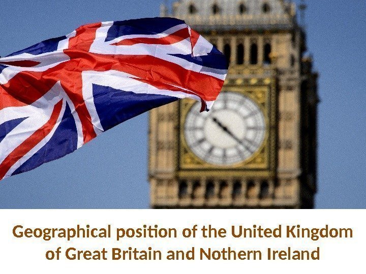Geographical position of the United Kingdom of Great Britain and Nothern Ireland 