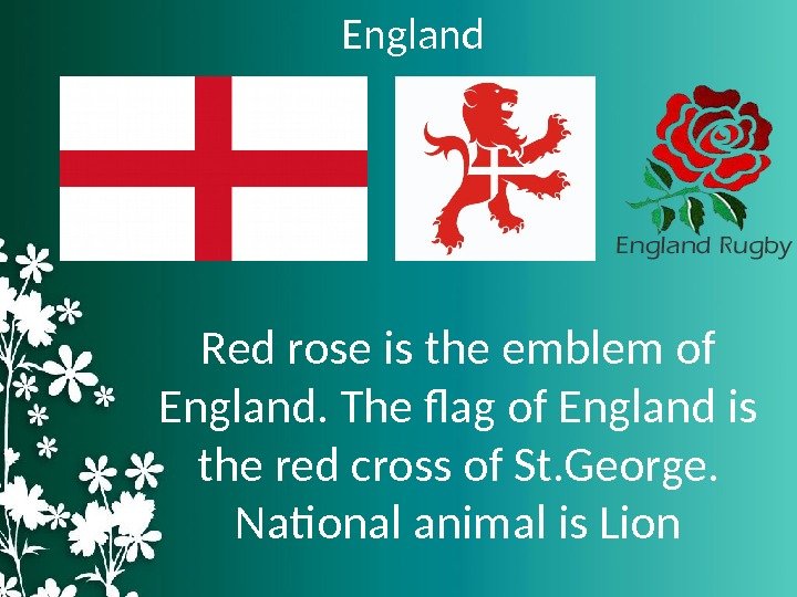 England Red rose is the emblem of England. The flag of England is the