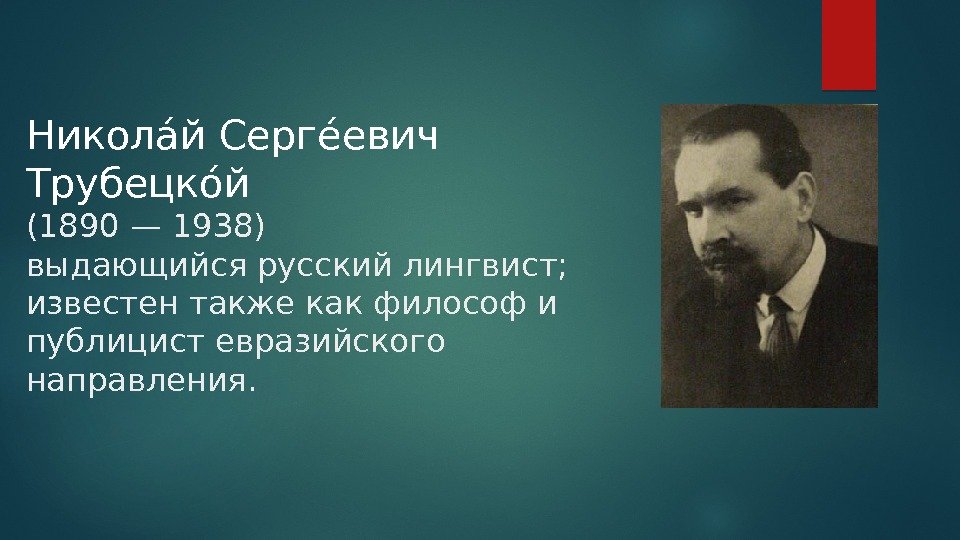 Николаа й Сергеаевич Трубецкоай (1890 — 1938) выдающийся русский лингвист;  известен также как