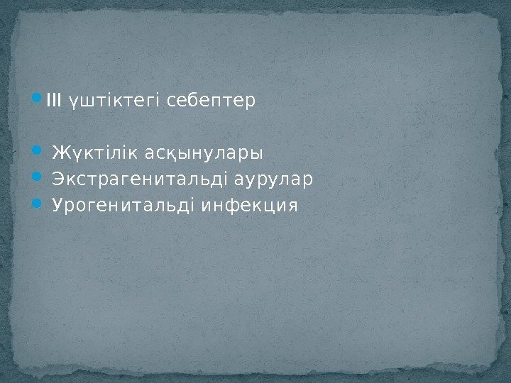  ІІІ үштіктегі себептер  Жүктілік асқынулары  Экстрагенитальді аурулар  Урогенитальді инфекция 