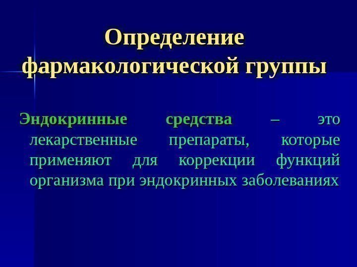 Определение фармакологической группы Эндокринные средства  – это лекарственные препараты,  которые применяют для