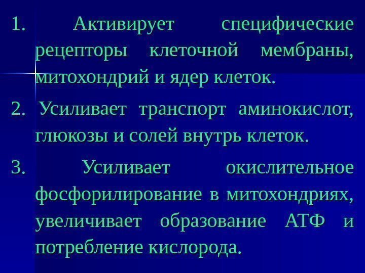 1.  Активирует специфические рецепторы клеточной мембраны,  митохондрий и ядер клеток. 2. 