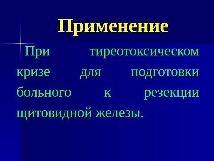 Применение При тиреотоксическом кризе для подготовки больного к резекции щитовидной железы. 