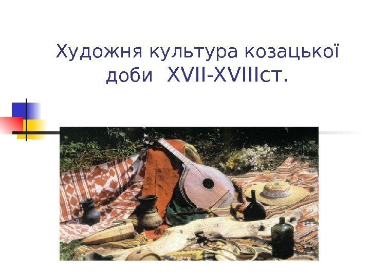 Художня культура козацької доби  XVII-XVIII ст.    