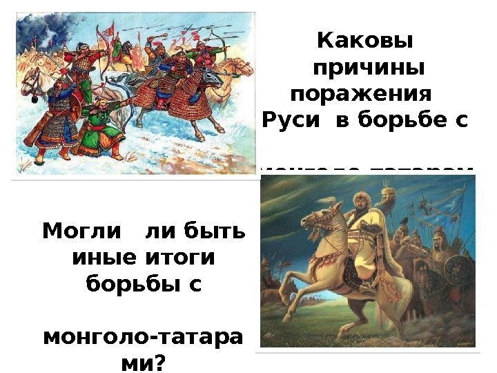 Каковы  причины поражения Руси в борьбе с  монголо-татарам и? Могли  ли