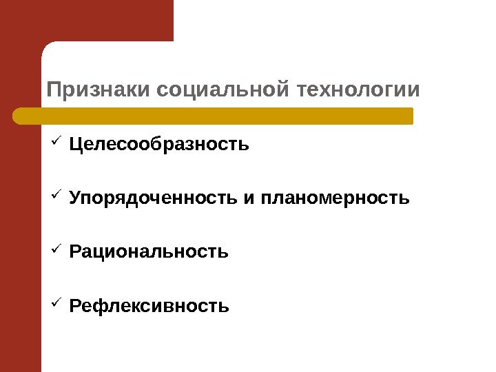 Признаки социальной технологии Целесообразность Упорядоченность и планомерность Рациональность Рефлексивность 