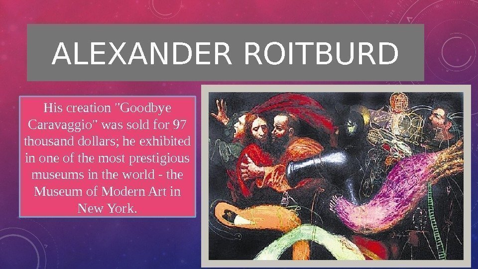 ALEXANDER ROITBURD His creation Goodbye Caravaggio was sold for 97 thousand dollars; he exhibited