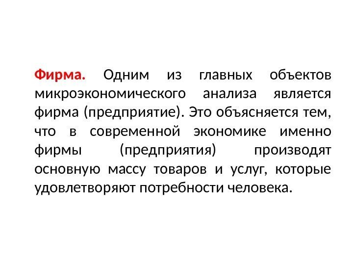 Фирма.  Одним из главных объектов микроэкономического анализа является фирма (предприятие).  Это объясняется