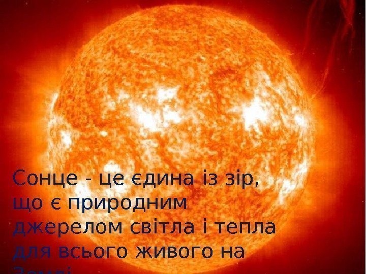 Сонце - це єдина із зір,  що є природним джерелом світла і тепла