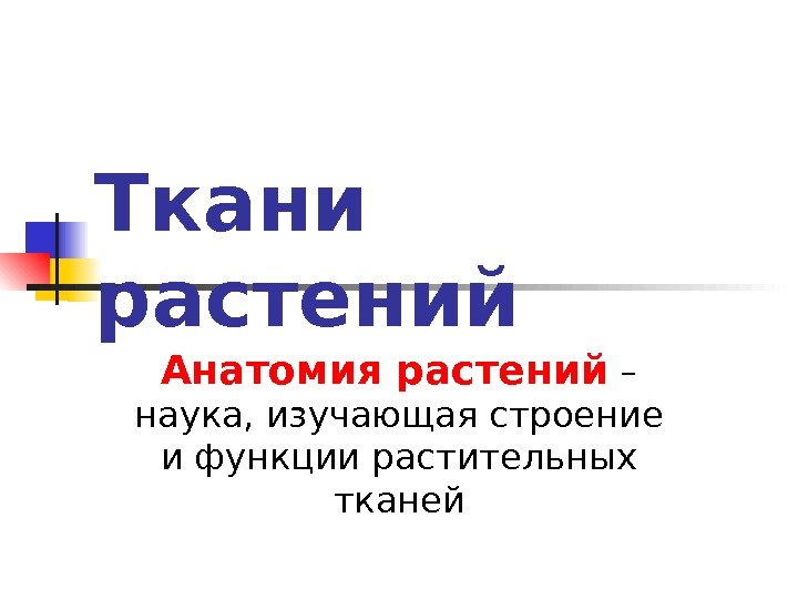   Ткани растений Анатомия растений – наука, изучающая строение и функции растительных тканей