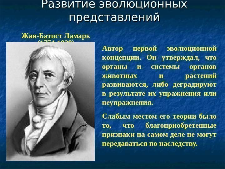 Развитие эволюционных представлений Жан-Батист Ламарк (1774 -1829) Автор первой эволюционной концепции.  Он утверждал,
