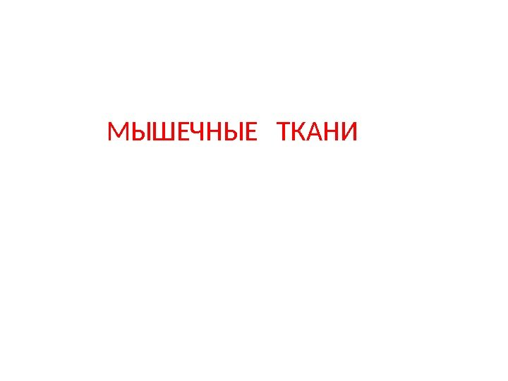 МЫШЕЧНЫЕ  ТКАНИ 